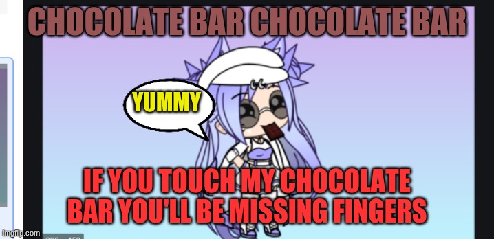 chocolate chocolate chocolate | CHOCOLATE BAR CHOCOLATE BAR; YUMMY; IF YOU TOUCH MY CHOCOLATE BAR YOU'LL BE MISSING FINGERS | image tagged in gacha life,chocolate | made w/ Imgflip meme maker