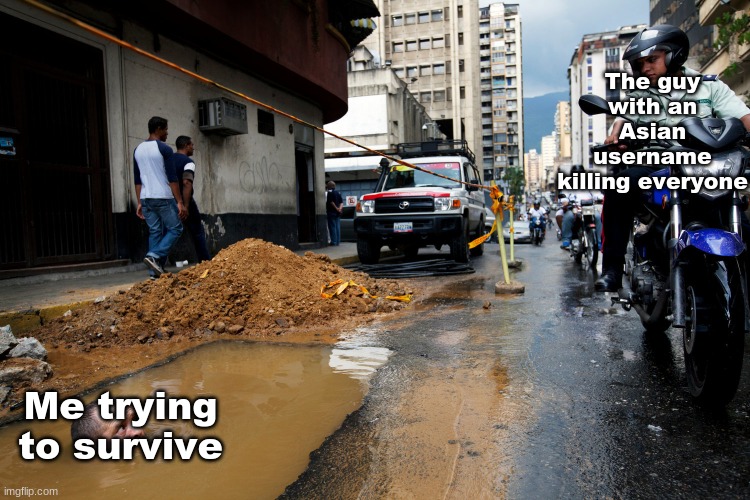 Police watching guy underwater | The guy with an Asian username killing everyone; Me trying to survive | image tagged in police watching guy underwater | made w/ Imgflip meme maker