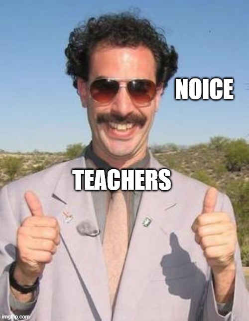 Very nice | TEACHERS NOICE | image tagged in very nice | made w/ Imgflip meme maker