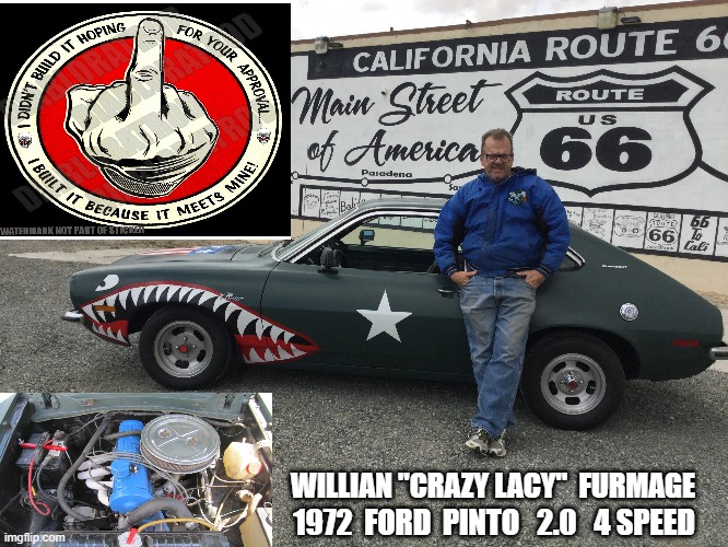 William Crazy Lacys Furmage Ford Pinto |  WILLIAN "CRAZY LACY"  FURMAGE; 1972  FORD  PINTO   2.0   4 SPEED | image tagged in pinto,crazylacy,furmlife,bmxlegend,furmage,vans | made w/ Imgflip meme maker