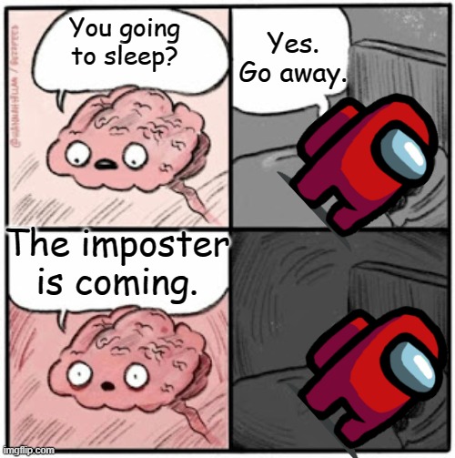 Brain Before Sleep | Yes. Go away. You going to sleep? The imposter is coming. | image tagged in brain before sleep | made w/ Imgflip meme maker