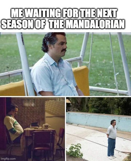 anyone else also want to watch the book of boba fett | ME WAITING FOR THE NEXT SEASON OF  THE MANDALORIAN | image tagged in memes,sad pablo escobar | made w/ Imgflip meme maker