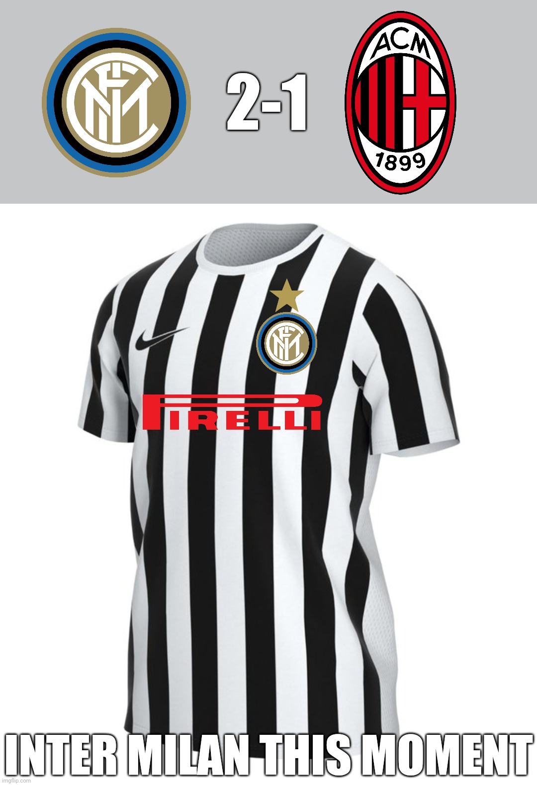Juvinter 2-1 AC Milan | 2-1; INTER MILAN THIS MOMENT | image tagged in memes,football,soccer,calcio,inter,ac milan | made w/ Imgflip meme maker