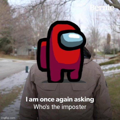 Imposters who act like crew mates but don't kill anyone and keep venting away be like | Who's the imposter | image tagged in bernie i am once again asking for your support,among us,o,h,m,y | made w/ Imgflip meme maker