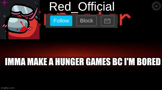 Red_Official announcement | IMMA MAKE A HUNGER GAMES BC I'M BORED | image tagged in red_official announcement | made w/ Imgflip meme maker