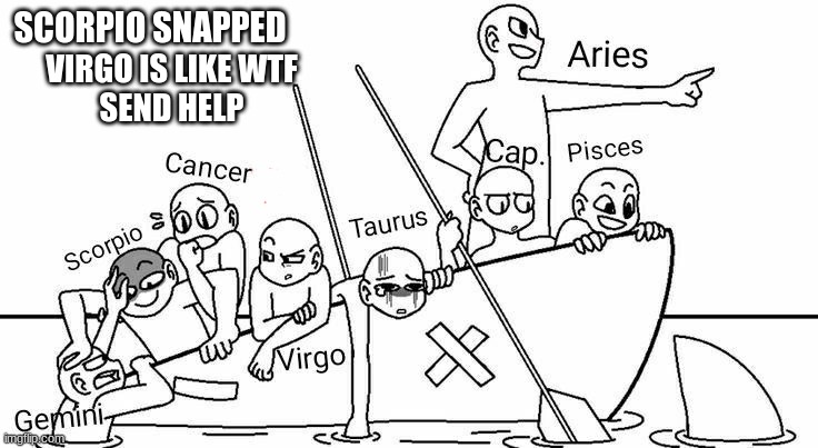 I didn't creat image btw | SCORPIO SNAPPED; VIRGO IS LIKE WTF
SEND HELP | image tagged in zodiac,help | made w/ Imgflip meme maker