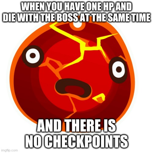uh ooooooooooooooh | WHEN YOU HAVE ONE HP AND DIE WITH THE BOSS AT THE SAME TIME; AND THERE IS NO CHECKPOINTS | image tagged in boom slime | made w/ Imgflip meme maker