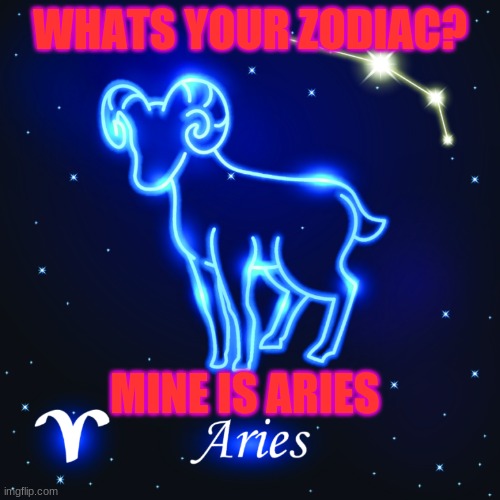 Zodiac | WHATS YOUR ZODIAC? MINE IS ARIES | image tagged in zodiac | made w/ Imgflip meme maker