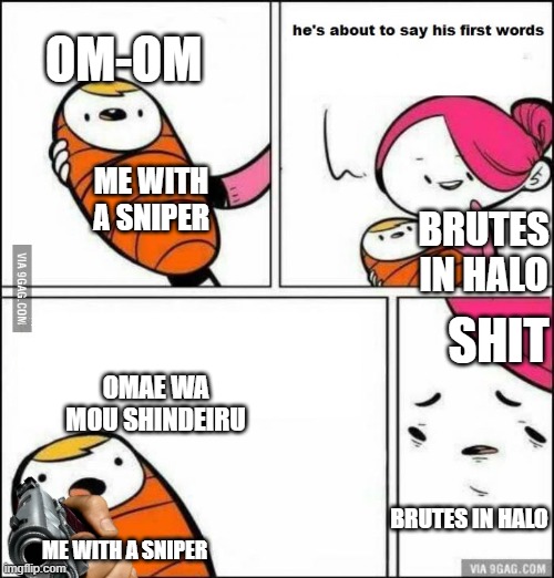 He is About to Say His First Words | OM-OM; ME WITH A SNIPER; BRUTES IN HALO; SHIT; OMAE WA MOU SHINDEIRU; BRUTES IN HALO; ME WITH A SNIPER | image tagged in he is about to say his first words | made w/ Imgflip meme maker