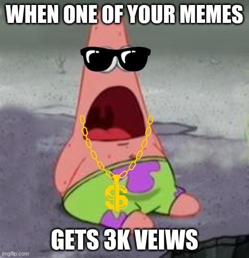Thank you so much! | WHEN ONE OF YOUR MEMES; GETS 3K VEIWS | image tagged in suprised patrick | made w/ Imgflip meme maker