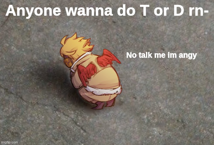 Hawks no talk me im angy | Anyone wanna do T or D rn- | image tagged in hawks no talk me im angy | made w/ Imgflip meme maker