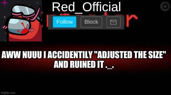 can someone else make a hunger games? | AWW NUUU I ACCIDENTILY "ADJUSTED THE SIZE"
AND RUINED IT ._. | image tagged in red_official announcement | made w/ Imgflip meme maker