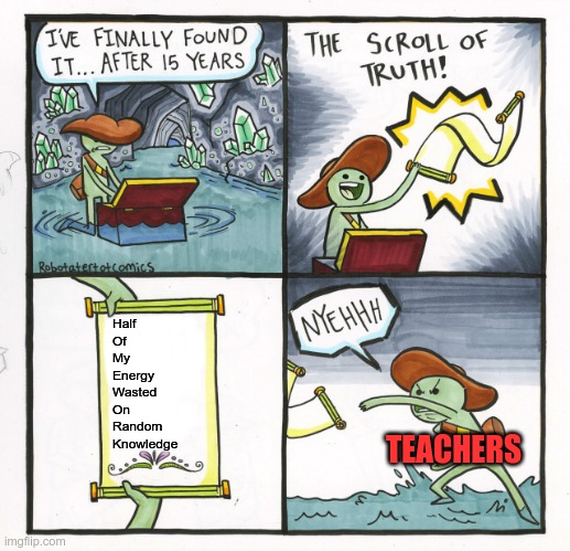 insert creative title here | Half
Of
My 
Energy
Wasted
On
Random
Knowledge; TEACHERS | image tagged in memes,the scroll of truth,homework,acronym | made w/ Imgflip meme maker
