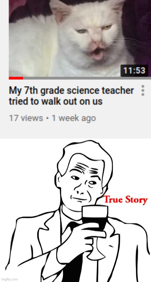One of several stories about that dude | image tagged in memes,true story,7th grade science teacher | made w/ Imgflip meme maker