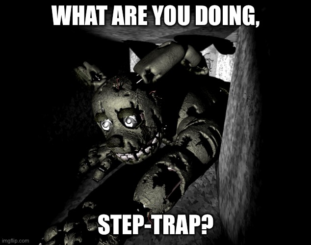 What are you Doing? | WHAT ARE YOU DOING, STEP-TRAP? | image tagged in memes,funny,five nights at freddys,funny memes,dank memes | made w/ Imgflip meme maker