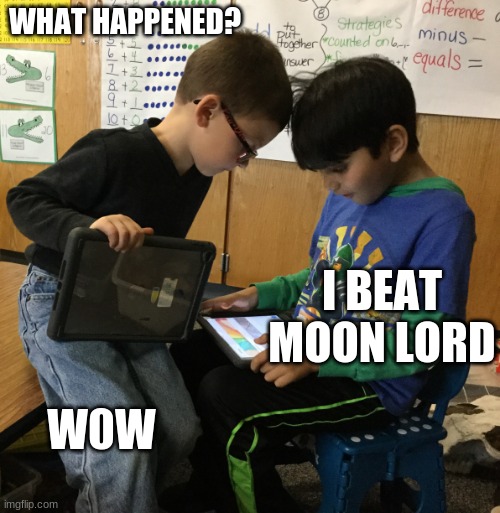 WOW! | WHAT HAPPENED? I BEAT MOON LORD; W0W | image tagged in wow | made w/ Imgflip meme maker