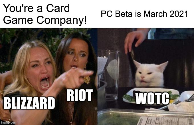WOTC is moving in again! This time with Magic Legends! | You're a Card Game Company! PC Beta is March 2021; RIOT; WOTC; BLIZZARD | image tagged in memes,woman yelling at cat,magic legends,wotc | made w/ Imgflip meme maker