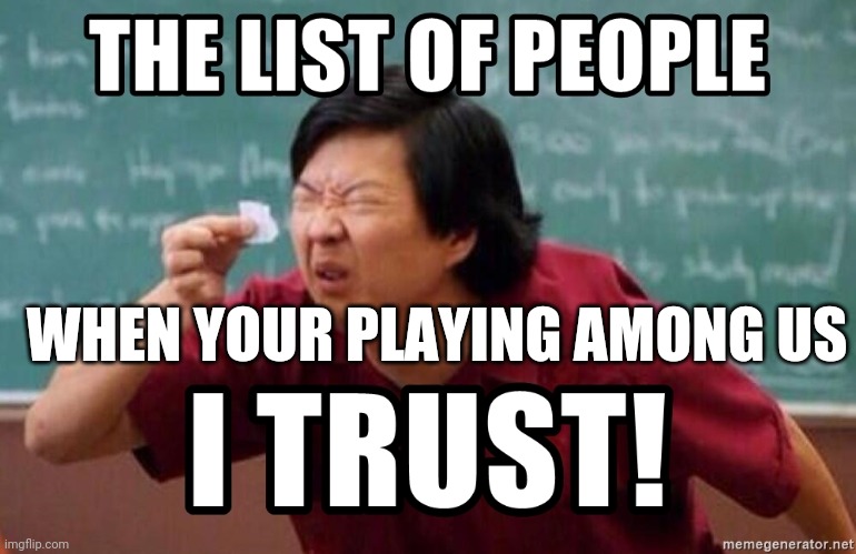 Who I trust in among us | WHEN YOUR PLAYING AMONG US | image tagged in small paper,among | made w/ Imgflip meme maker