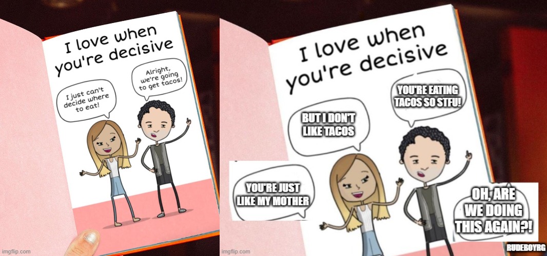 I Love When You're Decisive | image tagged in i love when you're decisive,lovers,couple arguing | made w/ Imgflip meme maker