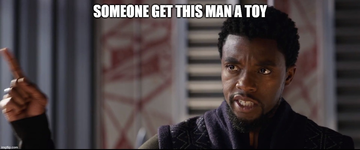 someone get this man a shield | SOMEONE GET THIS MAN A TOY | image tagged in someone get this man a shield | made w/ Imgflip meme maker