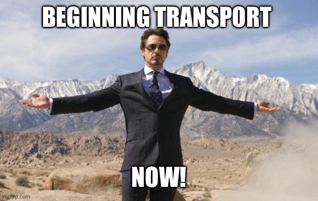 Friday Tony Stark | BEGINNING TRANSPORT NOW! | image tagged in friday tony stark | made w/ Imgflip meme maker