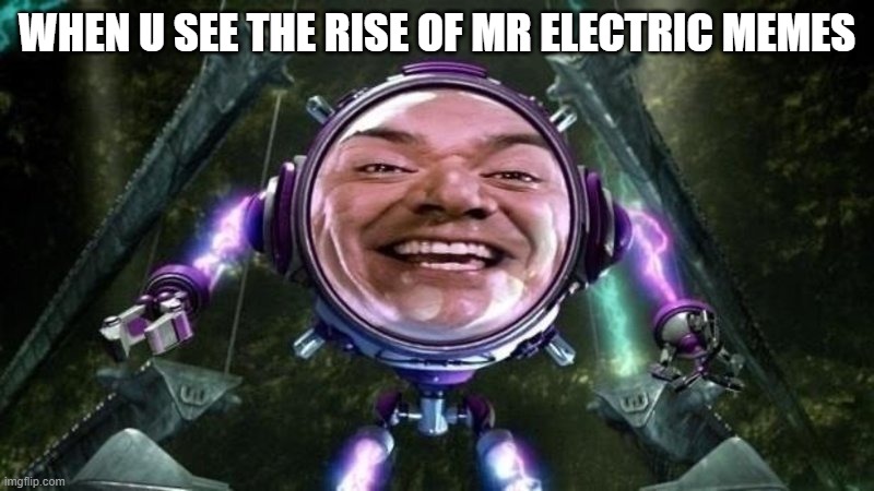 mr electric memes | WHEN U SEE THE RISE OF MR ELECTRIC MEMES | image tagged in mr electric | made w/ Imgflip meme maker