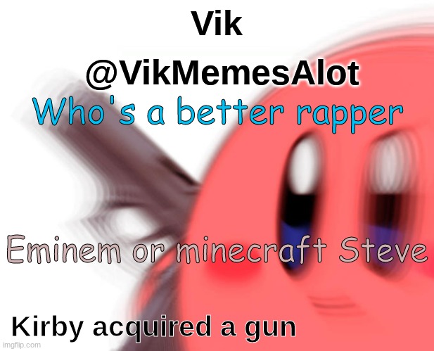 It has to be sephiroth | Who's a better rapper; Eminem or minecraft Steve | image tagged in vik acquired a gun | made w/ Imgflip meme maker
