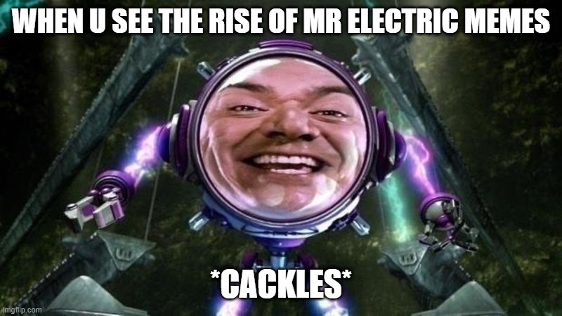 mr electric memes | WHEN U SEE THE RISE OF MR ELECTRIC MEMES; *CACKLES* | image tagged in mr electric | made w/ Imgflip meme maker