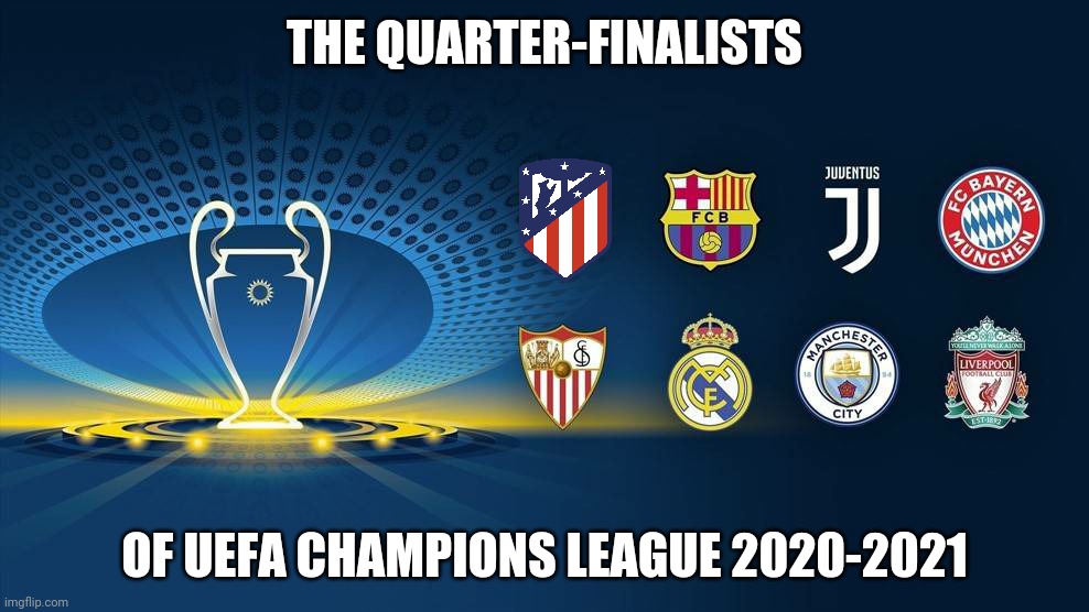 UEFA Champions League 2020-2021 quarter-finals teams | THE QUARTER-FINALISTS; OF UEFA CHAMPIONS LEAGUE 2020-2021 | image tagged in memes,football,soccer,champions league,barcelona,real madrid | made w/ Imgflip meme maker