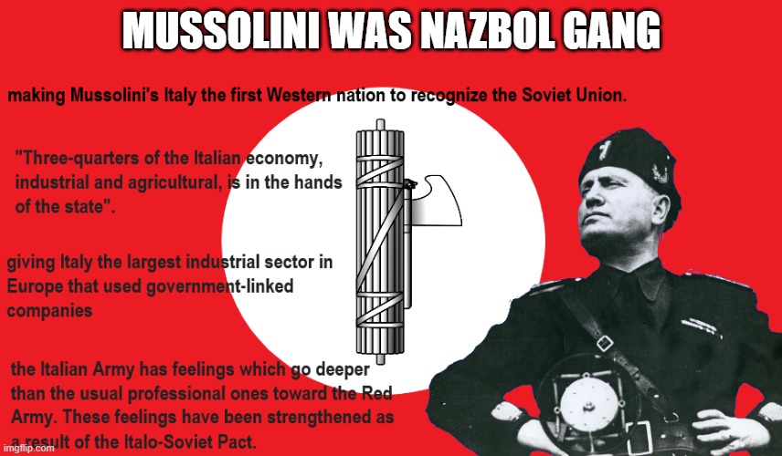 mussolini nazbol | MUSSOLINI WAS NAZBOL GANG | image tagged in mussolini | made w/ Imgflip meme maker