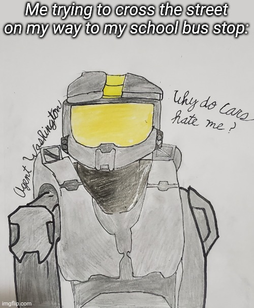 Me trying to cross the street on my way to my school bus stop: | made w/ Imgflip meme maker