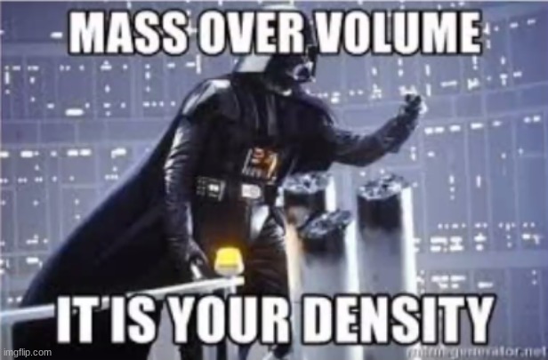 It's your DENSITY | image tagged in science,darth vader,density,lol | made w/ Imgflip meme maker