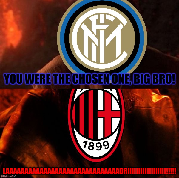 Inter 2-1 AC Milan: Aftermath | YOU WERE THE CHOSEN ONE, BIG BRO! LAAAAAAAAAAAAAAAAAAAAAAAAAAAAAADRIIIIIIIIIIIIIIIIII!!!!! | image tagged in memes,italian cup,derby della madonnina,calcio,inter,ac milan | made w/ Imgflip meme maker
