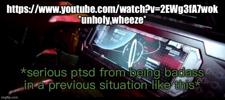 XD | https://www.youtube.com/watch?v=2EWg3fA7wok
*unholy wheeze* | image tagged in master chief halo ring ptsd | made w/ Imgflip meme maker