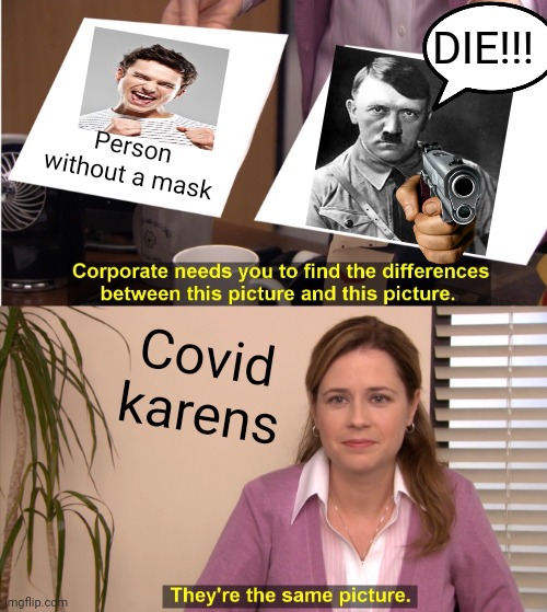 They're The Same Picture Meme | Person without a mask Covid karens DIE!!! | image tagged in memes,they're the same picture | made w/ Imgflip meme maker