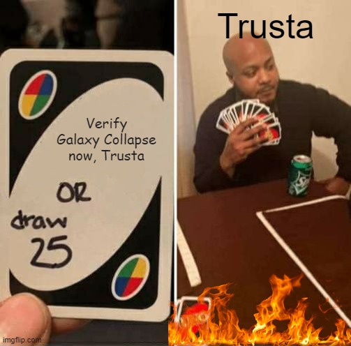 ok | Trusta; Verify Galaxy Collapse now, Trusta | image tagged in memes,uno draw 25 cards,geometry dash | made w/ Imgflip meme maker
