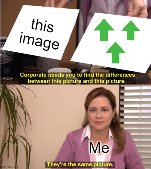 They're The Same Picture Meme | this image Me | image tagged in memes,they're the same picture | made w/ Imgflip meme maker