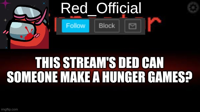 plz | THIS STREAM'S DED CAN SOMEONE MAKE A HUNGER GAMES? | image tagged in red_official announcement | made w/ Imgflip meme maker