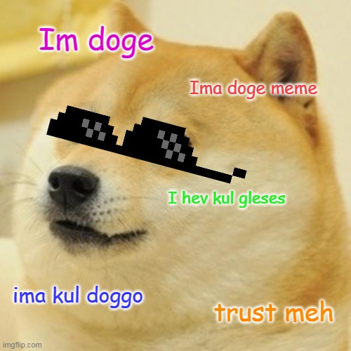 Doge Meme | Im doge; Ima doge meme; I hev kul gleses; ima kul doggo; trust meh | image tagged in memes,doge | made w/ Imgflip meme maker