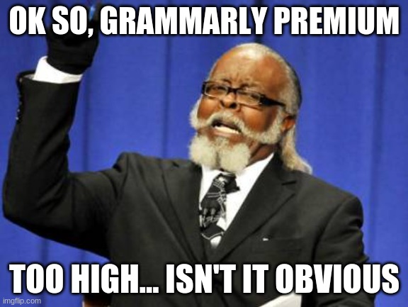 Too Damn High | OK SO, GRAMMARLY PREMIUM; TOO HIGH... ISN'T IT OBVIOUS | image tagged in memes,too damn high | made w/ Imgflip meme maker