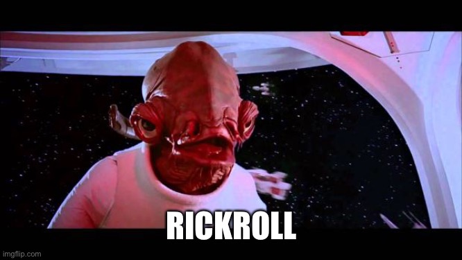 It's a trap  | RICKROLL | image tagged in it's a trap | made w/ Imgflip meme maker