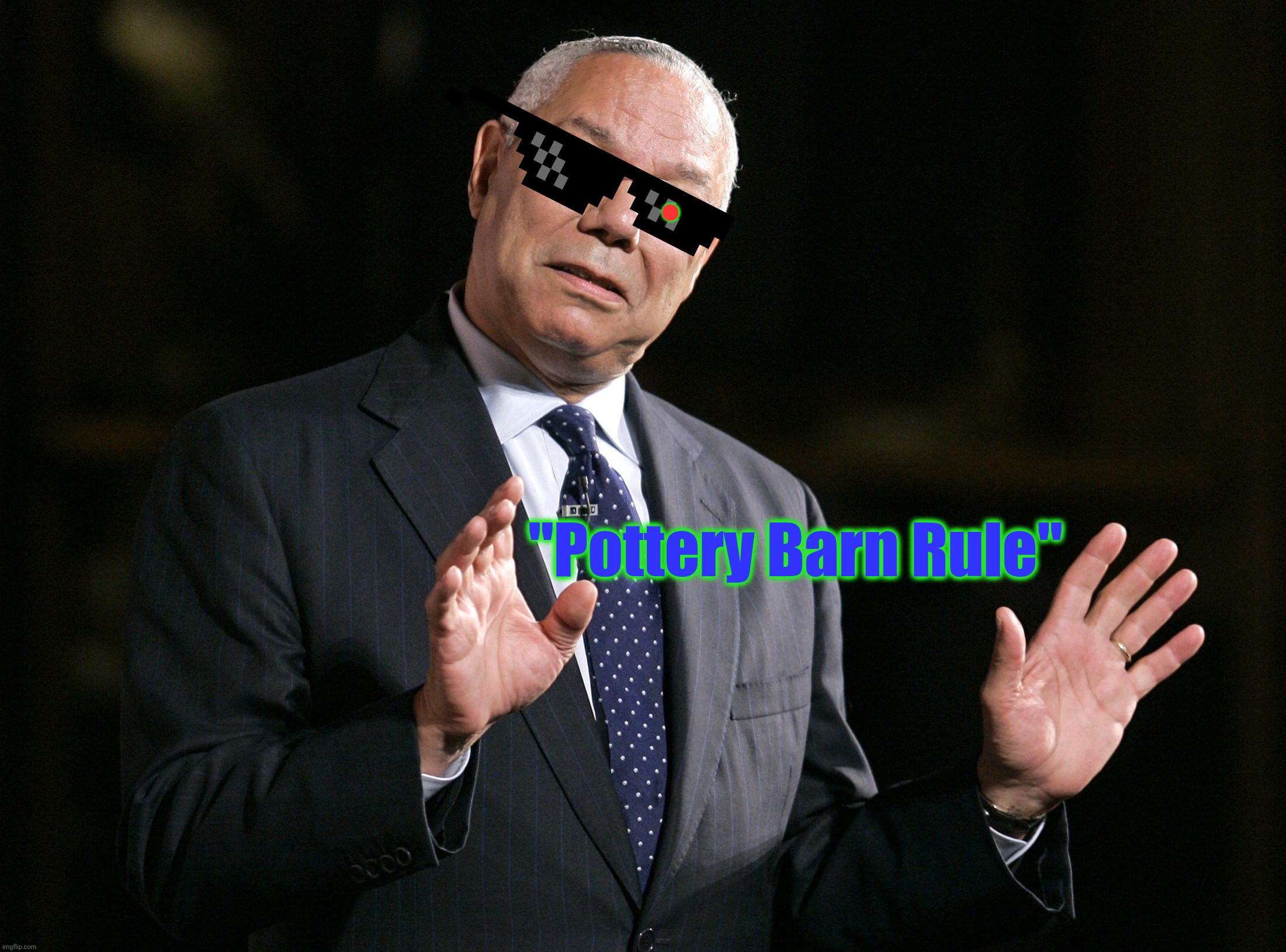 Colin Powell1 | . "Pottery Barn Rule" | image tagged in colin powell1 | made w/ Imgflip meme maker