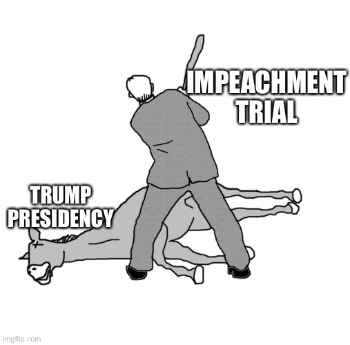 Beating a dead presidency | IMPEACHMENT TRIAL; TRUMP PRESIDENCY | image tagged in beating a dead horse,impeach trump,democrats,political meme | made w/ Imgflip meme maker