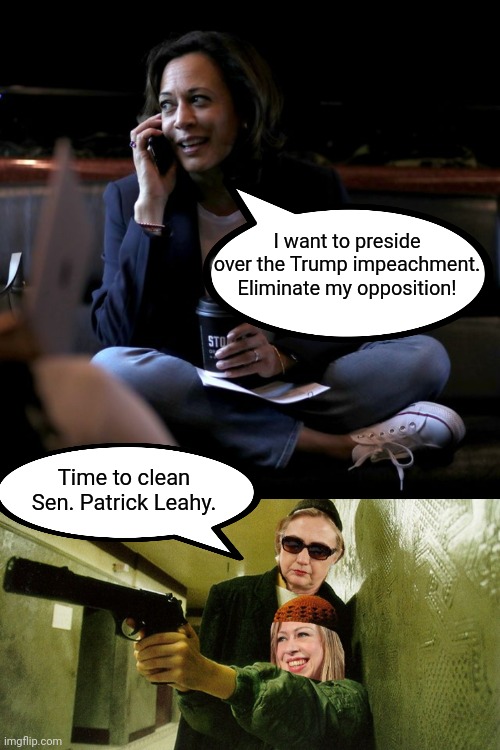 Sen. Patrick Leahy fell "sick" today... | I want to preside over the Trump impeachment. Eliminate my opposition! Time to clean Sen. Patrick Leahy. | image tagged in kamala harris,chelsea clinton,hillary clinton,jeffrey epstein,suicide,hitman | made w/ Imgflip meme maker