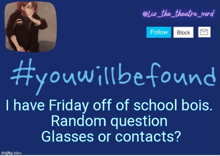 Liz the theater nerd template | I have Friday off of school bois. 
Random question 
Glasses or contacts? | image tagged in liz the theater nerd template | made w/ Imgflip meme maker