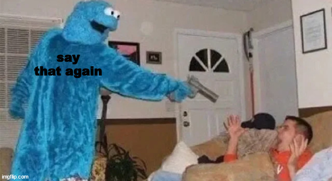 Cookie gunner | say that again | image tagged in cookie gunner | made w/ Imgflip meme maker