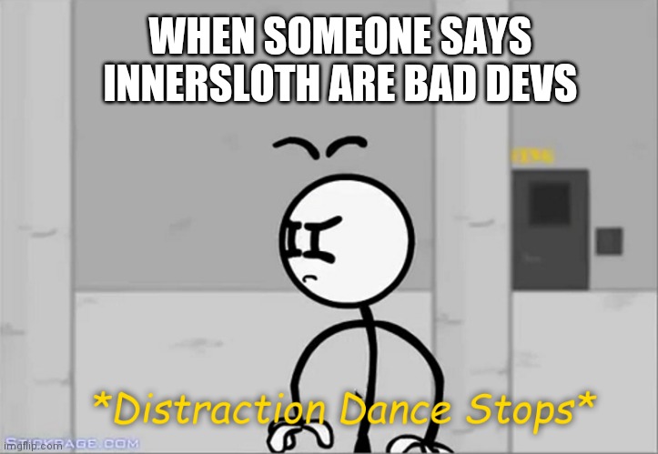 Ha Ha memes go brrr |  WHEN SOMEONE SAYS INNERSLOTH ARE BAD DEVS | image tagged in distraction dance stops | made w/ Imgflip meme maker