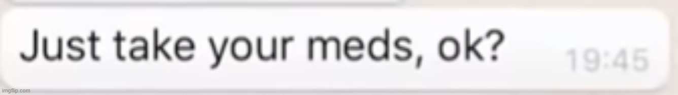 new template- | image tagged in just take your meds | made w/ Imgflip meme maker