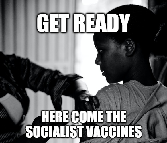 socialist vaccines 2 | GET READY; HERE COME THE SOCIALIST VACCINES | image tagged in socialism,vaccines,vaccine,socialist | made w/ Imgflip meme maker