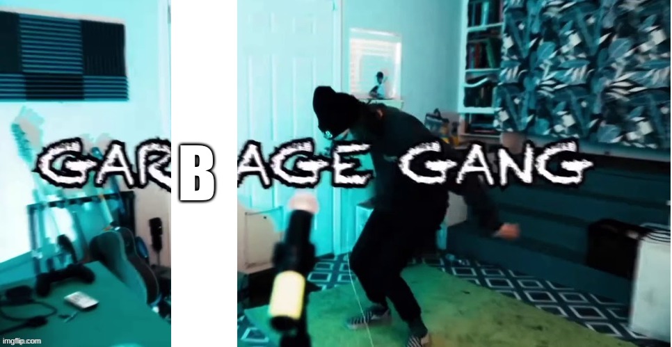 I am part of the garbage gang | B | image tagged in blank white template | made w/ Imgflip meme maker